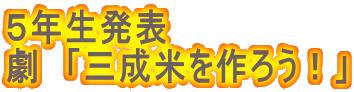 ５年生発表 劇　「三成米を作ろう！」